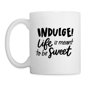 Indulge! Life Is Meant to Be Sweet Mug - white