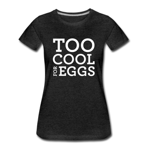 Too Cool for Eggs Women’s T-Shirt - charcoal gray