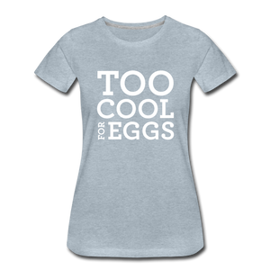Too Cool for Eggs Women’s T-Shirt - heather ice blue